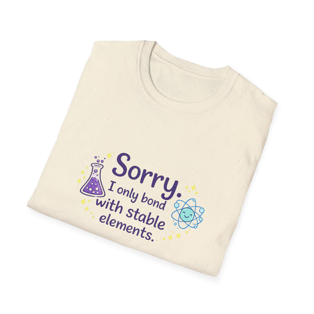 T-Shirt — “Sorry I Only Bond With Stable Elements” Chemistry Graphic Tee