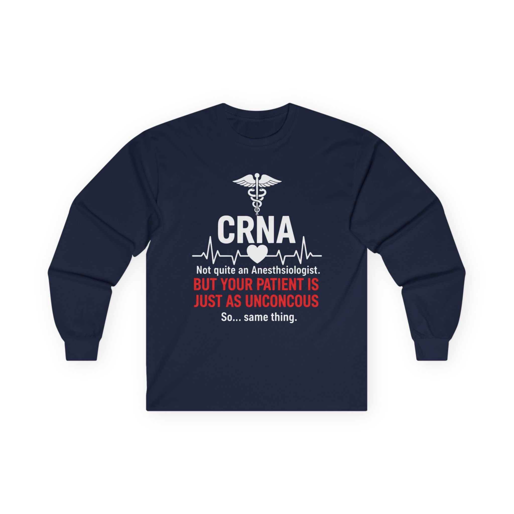 CRNA Long Sleeve Tee — "But Your Patient Is Just As Unconcous" Humor Shirt