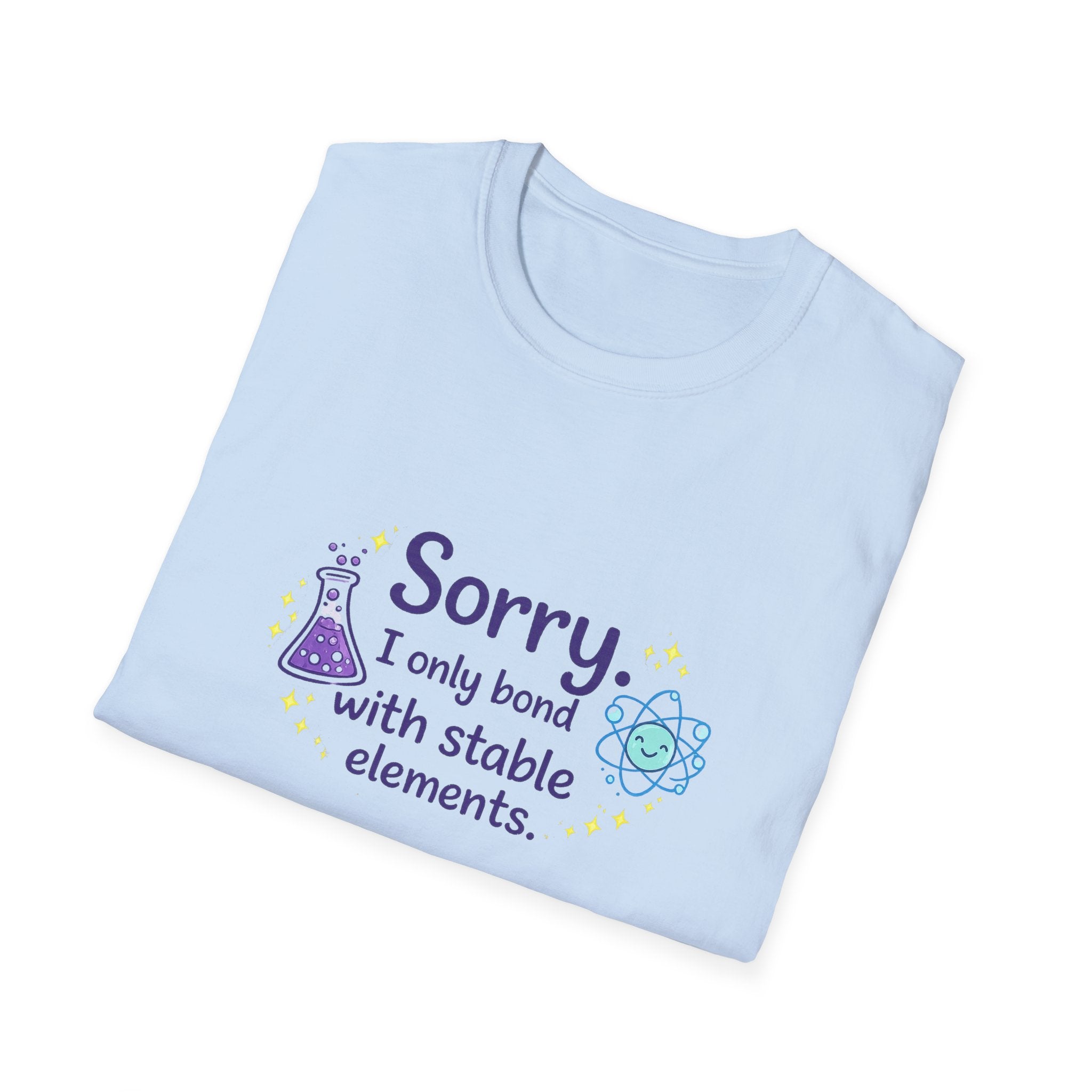T-Shirt — “Sorry I Only Bond With Stable Elements” Chemistry Graphic Tee