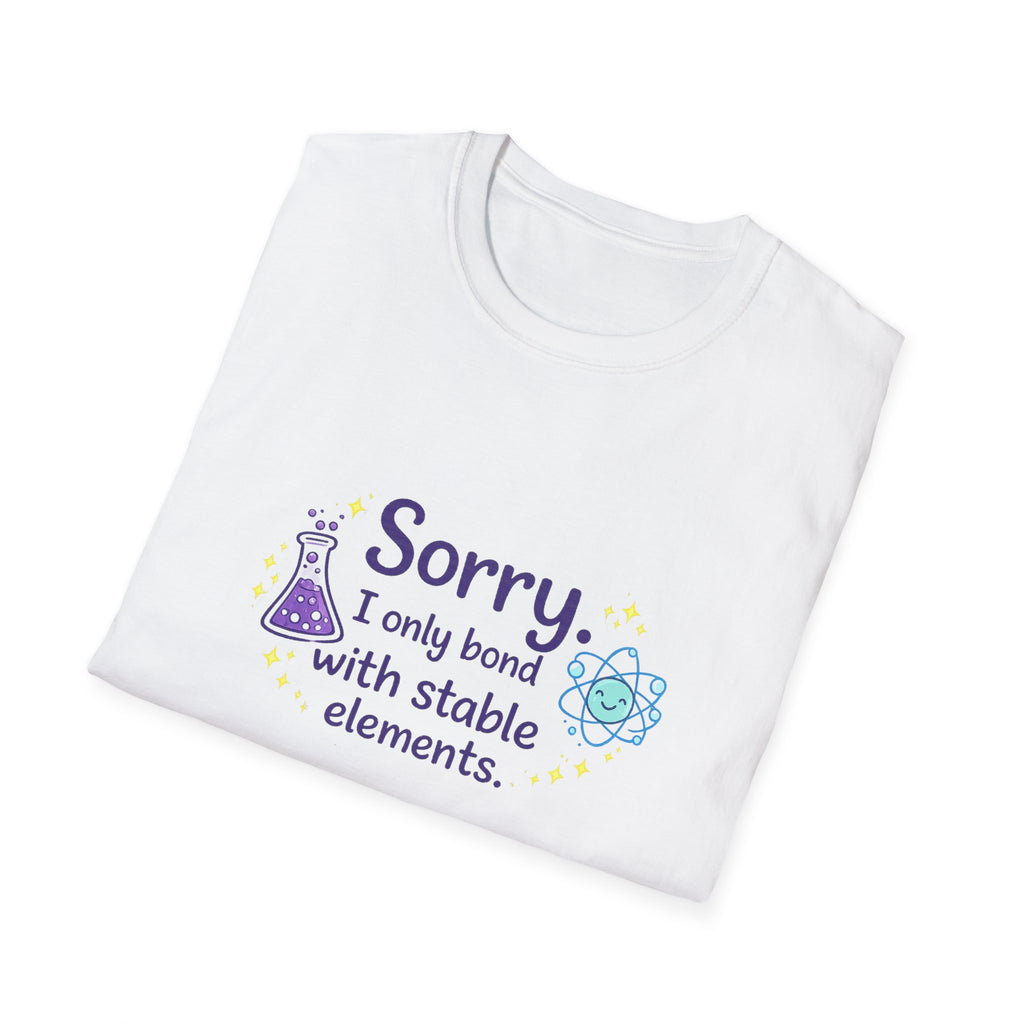 T-Shirt — “Sorry I Only Bond With Stable Elements” Chemistry Graphic Tee
