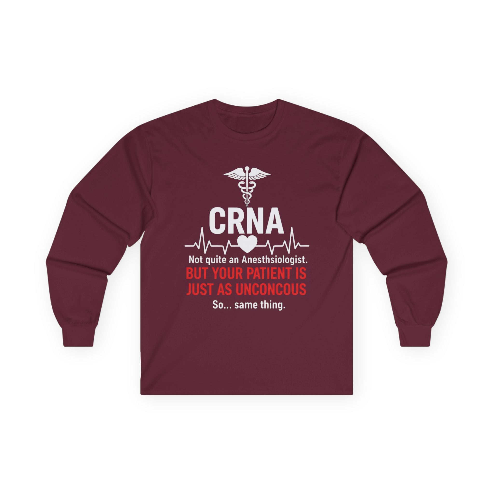 CRNA Long Sleeve Tee — "But Your Patient Is Just As Unconcous" Humor Shirt