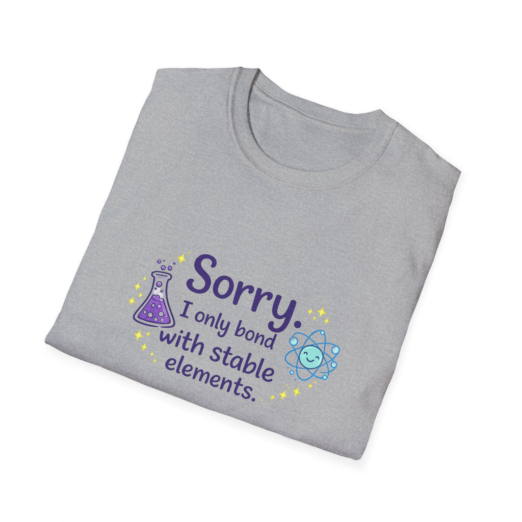 T-Shirt — “Sorry I Only Bond With Stable Elements” Chemistry Graphic Tee