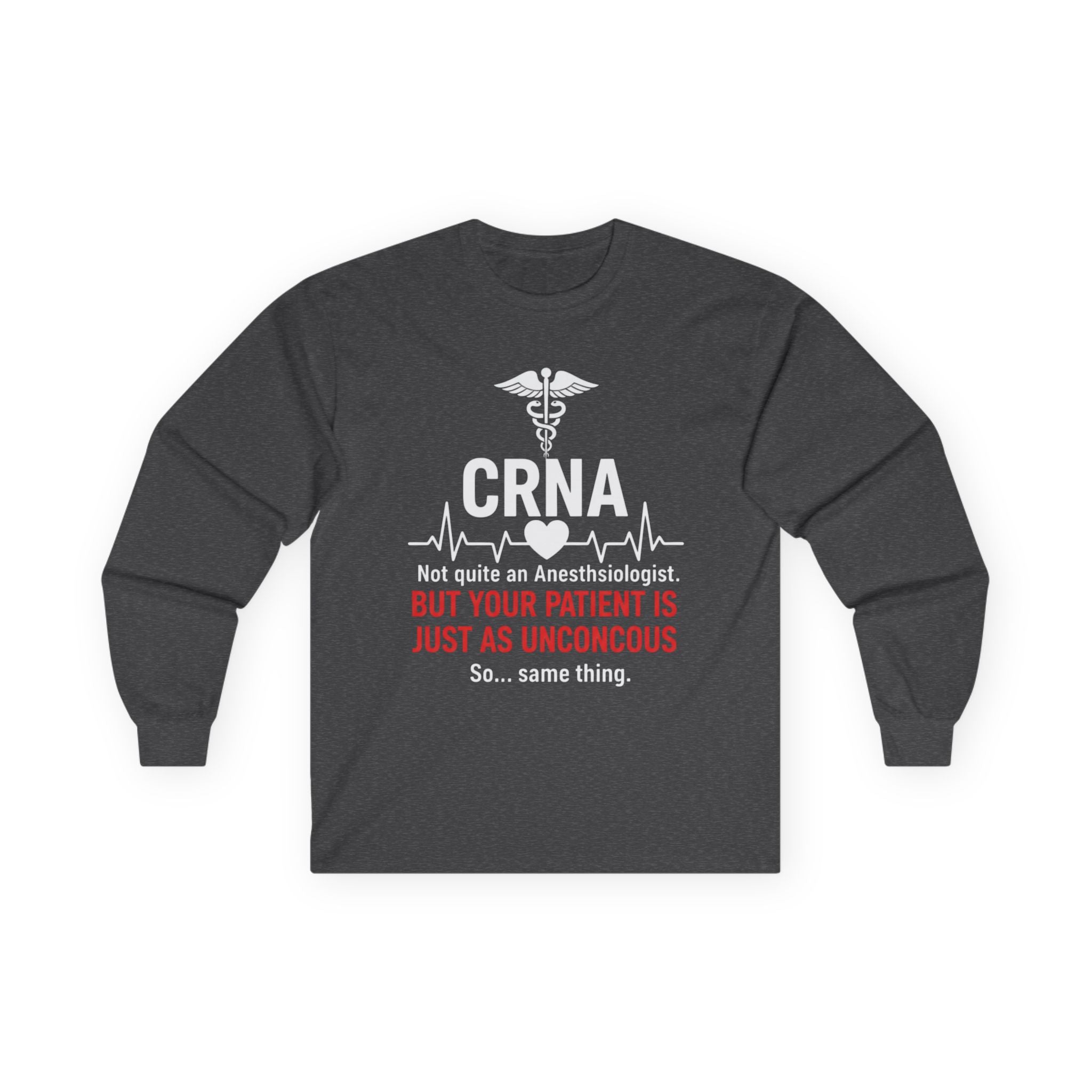 CRNA Long Sleeve Tee — "But Your Patient Is Just As Unconcous" Humor Shirt
