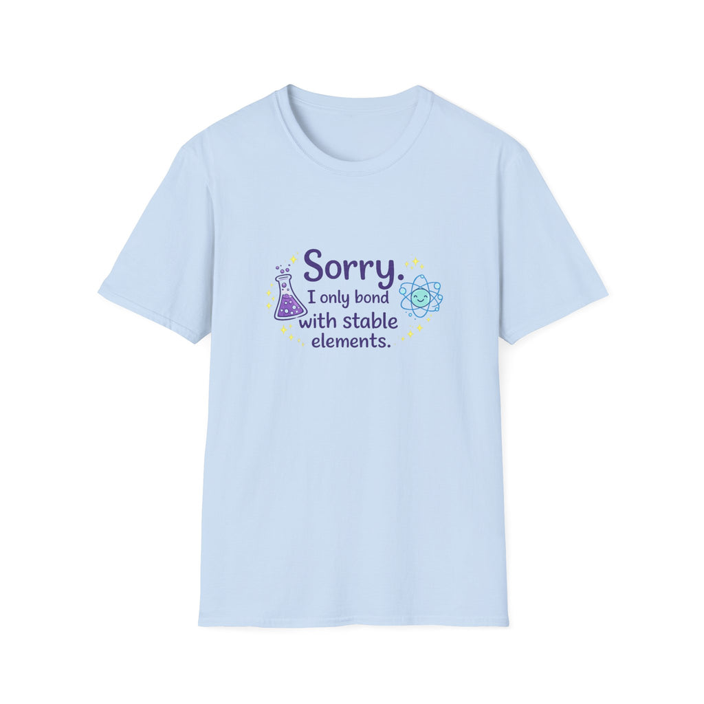 T-Shirt — “Sorry I Only Bond With Stable Elements” Chemistry Graphic Tee