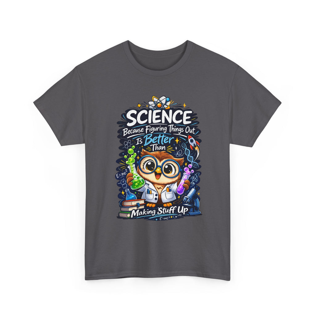 Science Owl T-Shirt — "Science: Because Figuring Things Out Is Better Than Making Stuff Up" Cute Nerdy Tee