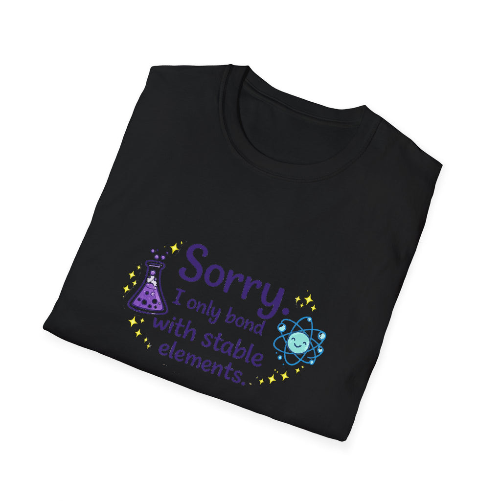 T-Shirt — “Sorry I Only Bond With Stable Elements” Chemistry Graphic Tee
