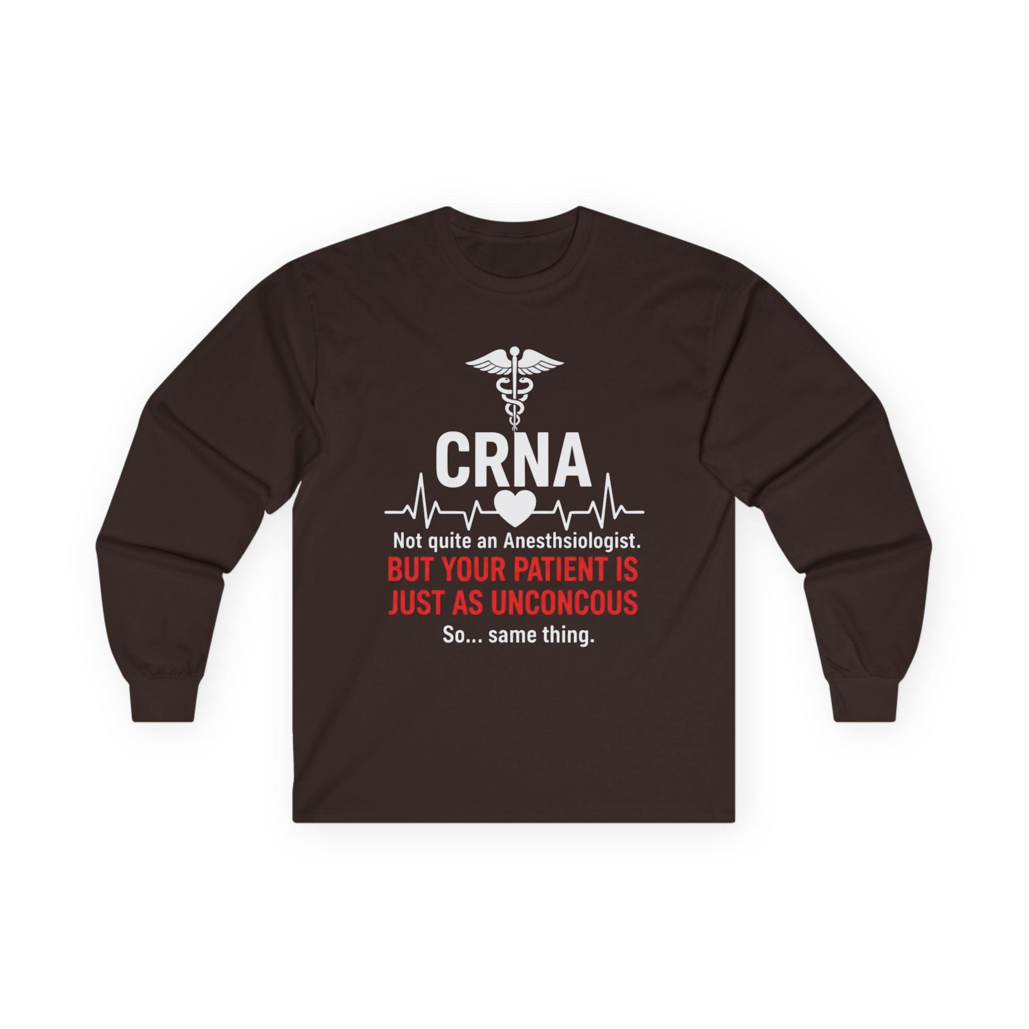 CRNA Long Sleeve Tee — "But Your Patient Is Just As Unconcous" Humor Shirt