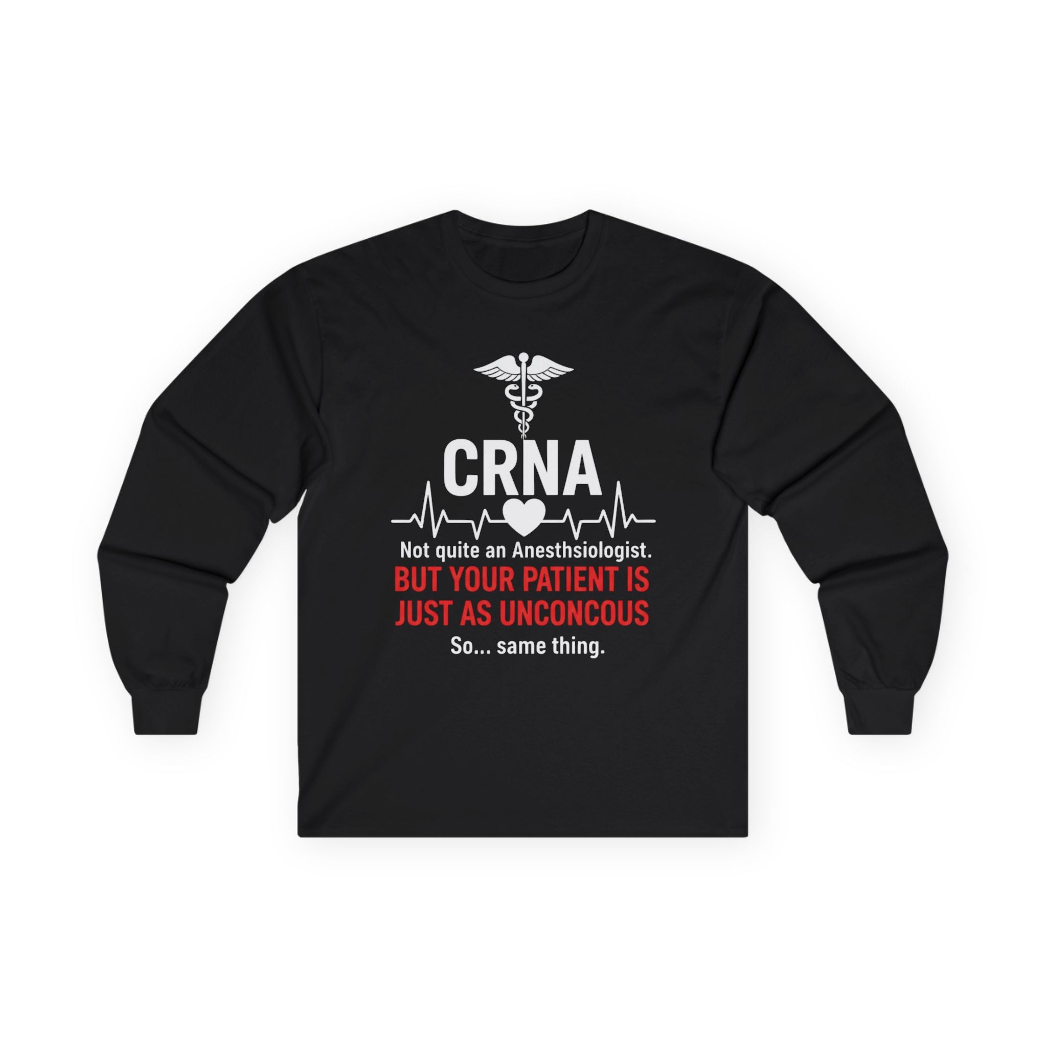 CRNA Long Sleeve Tee — "But Your Patient Is Just As Unconcous" Humor Shirt