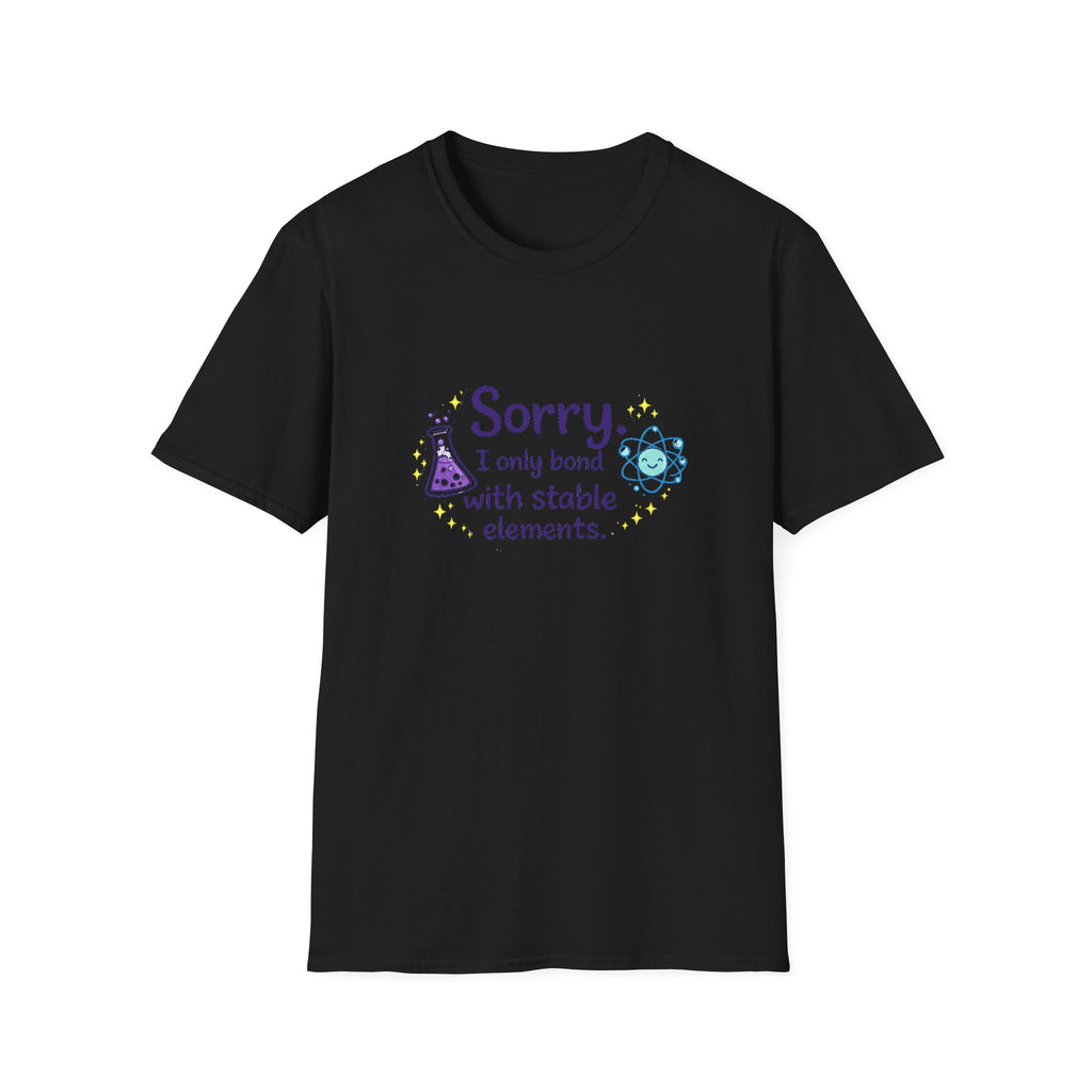 T-Shirt — “Sorry I Only Bond With Stable Elements” Chemistry Graphic Tee